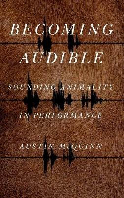 Becoming Audible: Sounding Animality in Performance - Austin McQuinn - cover