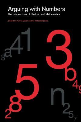 Arguing with Numbers: The Intersections of Rhetoric and Mathematics - cover