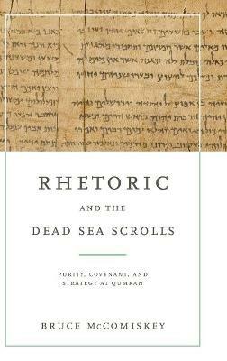 Rhetoric and the Dead Sea Scrolls: Purity, Covenant, and Strategy at Qumran - Bruce McComiskey - cover