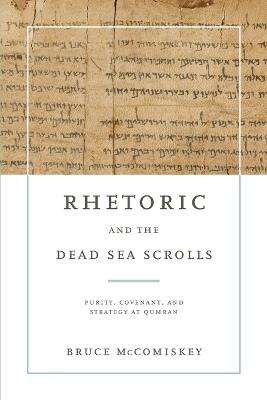 Rhetoric and the Dead Sea Scrolls: Purity, Covenant, and Strategy at Qumran - Bruce McComiskey - cover