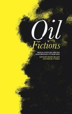 Oil Fictions: World Literature and Our Contemporary Petrosphere - cover