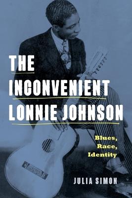 The Inconvenient Lonnie Johnson: Blues, Race, Identity - Julia Simon - cover