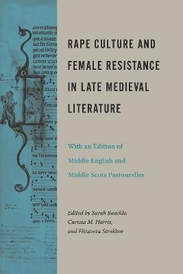 Rape Culture and Female Resistance in Late Medieval Literature: With an Edition of Middle English and Middle Scots Pastourelles - cover
