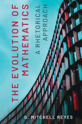 The Evolution of Mathematics: A Rhetorical Approach - G. Mitchell Reyes - cover