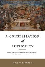 A Constellation of Authority: Castilian Bishops and the Secular Church During the Reign of Alfonso VIII
