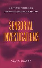 Sensorial Investigations: A History of the Senses in Anthropology, Psychology, and Law