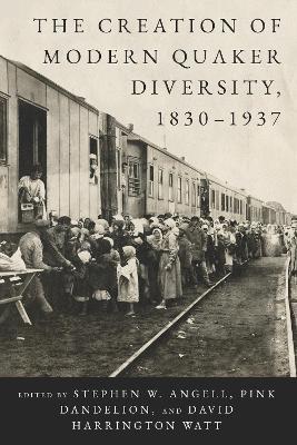 The Creation of Modern Quaker Diversity, 1830–1937 - cover