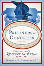 Prisoners of Congress: Philadelphia’s Quakers in Exile, 1777–1778