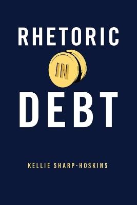 Rhetoric in Debt - Kellie Sharp-Hoskins - cover