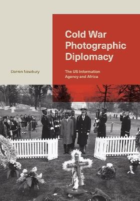 Cold War Photographic Diplomacy: The US Information Agency and Africa - Darren Newbury - cover