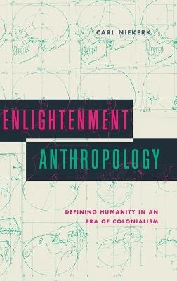 Enlightenment Anthropology: Defining Humanity in an Era of Colonialism - Carl Niekerk - cover