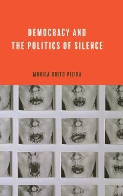 Democracy and the Politics of Silence - Mónica Brito Vieira - cover