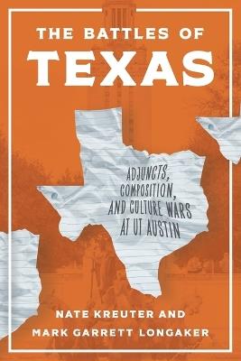 The Battles of Texas: Adjuncts, Composition, and Culture Wars at UT Austin - Nate Kreuter,Mark Garrett Longaker - cover