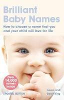 Brilliant Baby Names: How To Choose a Name that you and your child will love for life - Laura King,Geoff King - cover