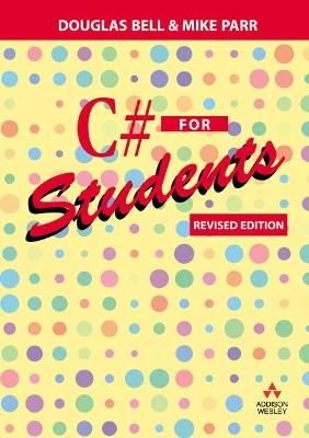 C# for Students: Revised edition - Douglas Bell,Mike Parr - cover