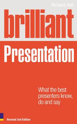 Brilliant Presentation Revised 2nd edition: what the best presenters know, do and say - Richard Hall - cover