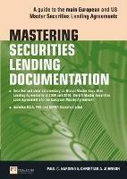 Mastering Securities Lending Documentation: A Practical Guide to the Main European and US Master Securities Lending Agreements - Paul Harding,Christian Johnson - cover