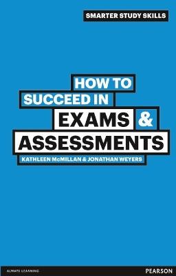 How to Succeed in Exams & Assessments - Kathleen McMillan,Jonathan Weyers - cover