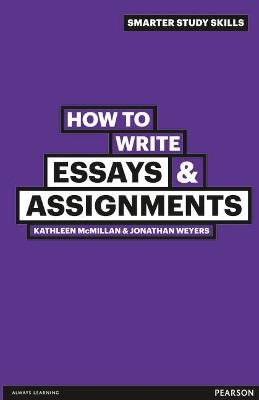 How to Write Essays & Assignments - Kathleen McMillan,Jonathan Weyers - cover