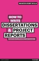How to Write Dissertations & Project Reports - Kathleen McMillan,Jonathan Weyers - cover