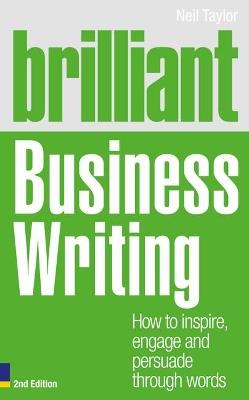 Brilliant Business Writing: How to inspire, engage and persuade through words - Neil Taylor - cover