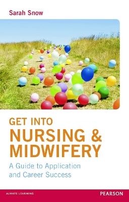 Get into Nursing & Midwifery: A Guide to Application and Career Success - Sarah Snow - cover