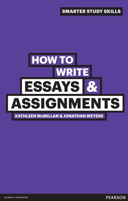 How to Write Essays and Assignments - Kathleen McMillan,Jonathan Weyers - ebook