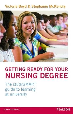 Getting Ready for your Nursing Degree: the studySMART guide to learning at university - Victoria Boyd,Stephanie Mckendry - cover