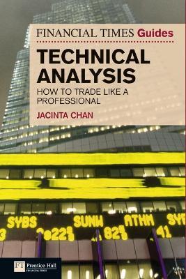 Financial Times Guide to Technical Analysis, The: Ten Steps To Becoming A Professional Trader - Jacinta Chan - cover