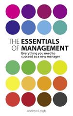 Essentials of Management, The: Everything you need to succeed as a new manager