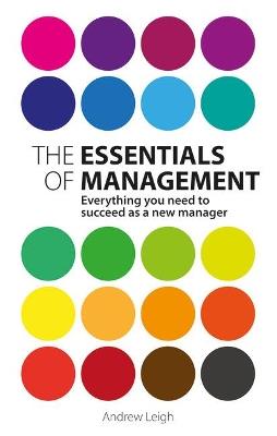 Essentials of Management, The: Everything you need to succeed as a new manager - Andrew Leigh - cover