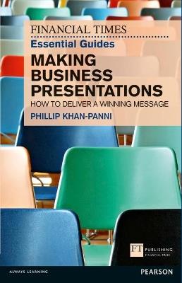 Financial Times Essential Guide to Making Business Presentations, The: How To Design And Deliver Your Message With Maximum Impact - Philip Khan-Panni - cover
