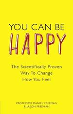 You Can Be Happy: The Scientifically Proven Way to Change How You Feel