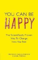 You Can Be Happy: The Scientifically Proven Way to Change How You Feel