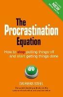 Procrastination Equation, The: How to Stop Putting Things Off and Start Getting Things Done - Piers Steel - cover