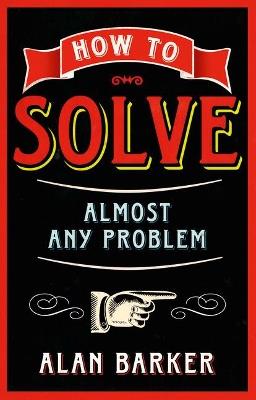 How to Solve Almost Any Problem - Alan Barker - cover