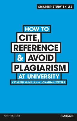 How to Cite, Reference & Avoid Plagiarism at University - Kathleen McMillan,Jonathan Weyers - cover