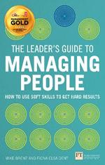 Leader's Guide to Managing People, The: How to Use Soft Skills to Get Hard Results