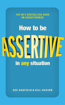 How to be Assertive In Any Situation - Sue Hadfield,Gill Hasson - cover
