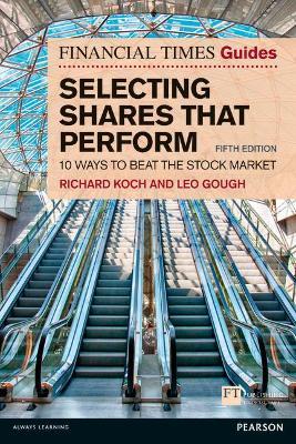 Financial Times Guide to Selecting Shares that Perform, The: 10 ways to beat the stock market - Richard Koch,Leo Gough - cover