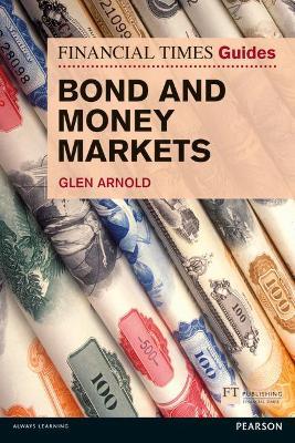 Financial Times Guide to Bond and Money Markets, The - Glen Arnold - cover