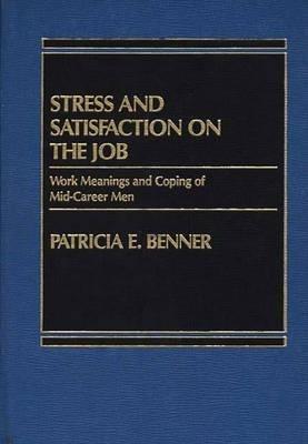 Stress and Satisfaction on the Job: Work Meanings and Coping of Mid-Career Men - Patricia Benner - cover