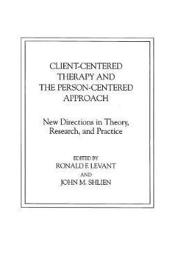 Client-Centered Therapy and the Person-Centered Approach: New Directions in Theory, Research, and Practice - Ronald F. Levant,John M. Shlien - cover