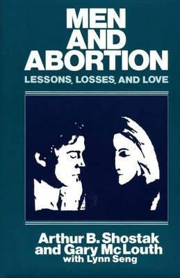 Men and Abortion: Lessons, Losses, and Love - Gary Mclouth,Arthur B. Shostak - cover