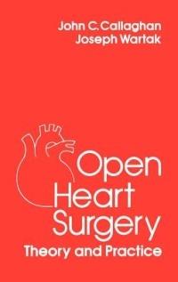 Open Heart Surgery: Theory and Practice - John C. Callaghan,Joseph Wartack - cover