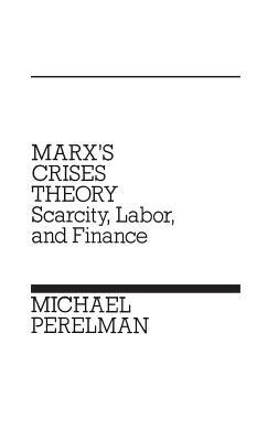 Marx's Crises Theory: Scarcity, Labor, and Finance - Michael Perelman - cover