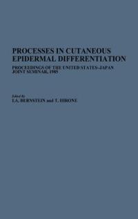 Processes in Cutaneous Epidermal Differentiation: Proceedings of the United States-Japan Joint Seminar, 1985 - I. A. Bernstein - cover