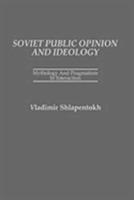 Soviet Public Opinion and Ideology: Mythology and Pragmatism in Interaction - Vladimir Shlapentokh - cover