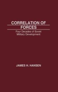 Correlation of Forces: Four Decades of Soviet Military Development - James Hansen - cover