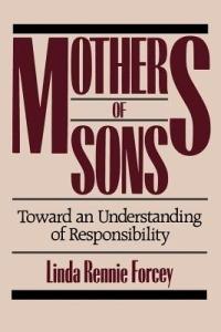 Mothers of Sons: Toward an Understanding of Responsibilty - Linda Rennie Forcey - cover